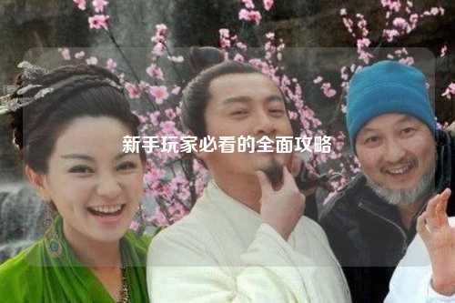 新手玩家必看的全面攻略