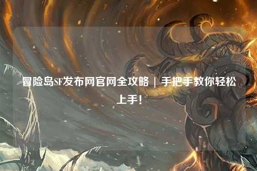 冒险岛SF发布网官网全攻略 | 手把手教你轻松上手!