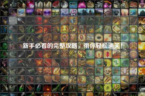 新手必看的完整攻略，带你轻松通关！