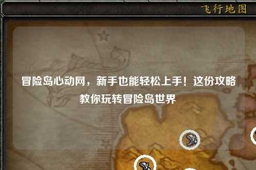 冒险岛心动网，新手也能轻松上手！这份攻略教你玩转冒险岛世界