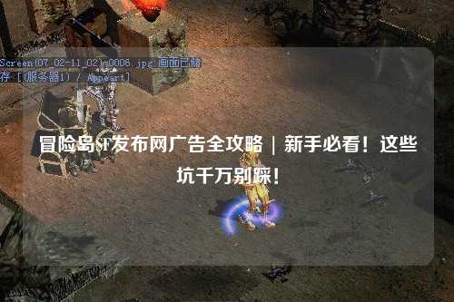 冒险岛SF发布网广告全攻略 | 新手必看！这些坑千万别踩！