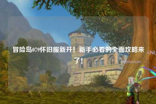 冒险岛079怀旧服新开!新手必看的全面攻略来了!