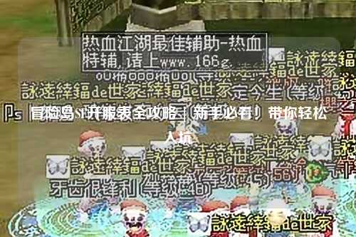 冒险岛SF开服表全攻略 | 新手必看!带你轻松入坑