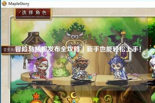 冒险岛私服发布全攻略|新手也能轻松上手!