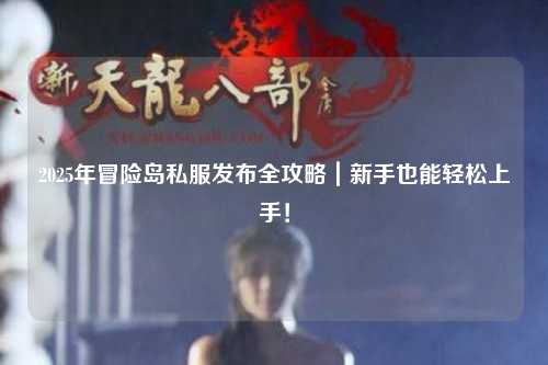 2025年冒险岛私服发布全攻略｜新手也能轻松上手！