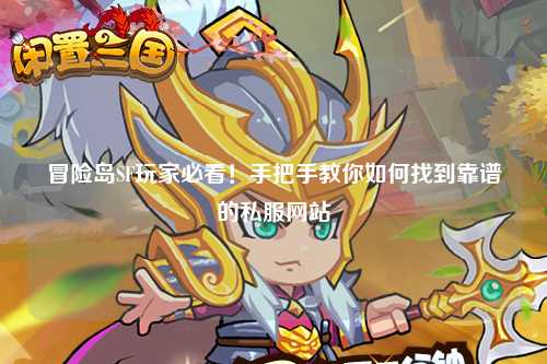 冒险岛SF玩家必看！手把手教你如何找到靠谱的私服网站