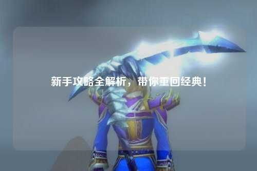 新手攻略全解析,带你重回经典!
