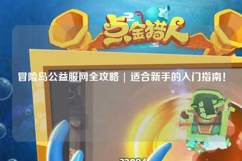 冒险岛公益服网全攻略 | 适合新手的入门指南!