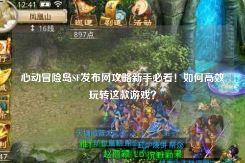 心动冒险岛SF发布网攻略新手必看!如何高效玩转这款游戏?