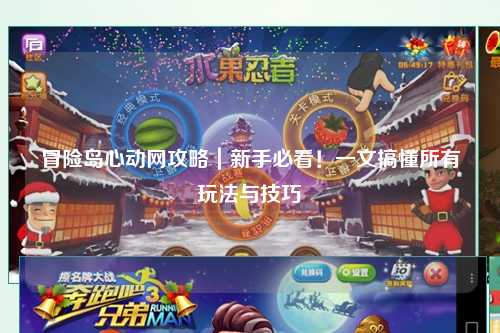 冒险岛心动网攻略｜新手必看！一文搞懂所有玩法与技巧