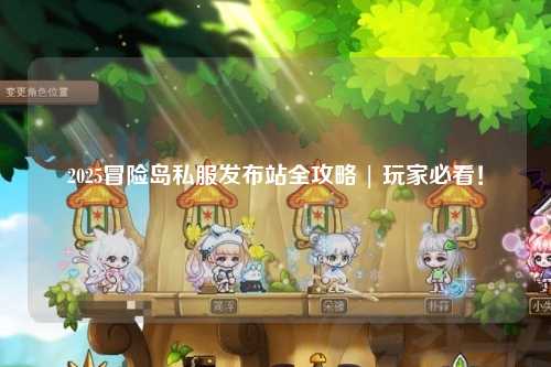 2025冒险岛私服发布站全攻略 | 玩家必看！