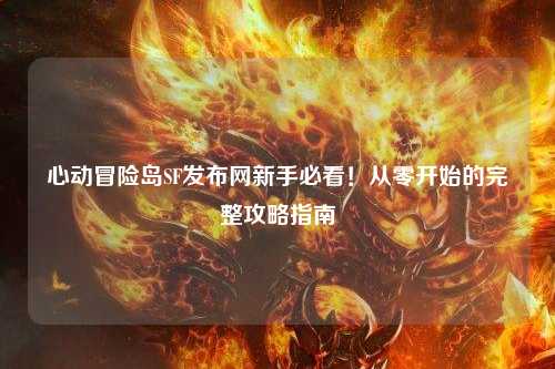 心动冒险岛SF发布网新手必看！从零开始的完整攻略指南