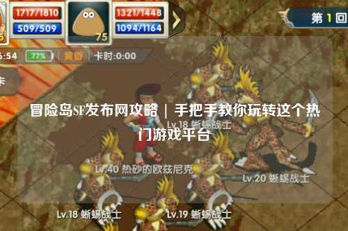 冒险岛SF发布网攻略 | 手把手教你玩转这个热门游戏平台