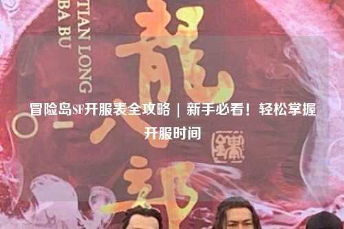 冒险岛SF开服表全攻略 | 新手必看!轻松掌握开服时间