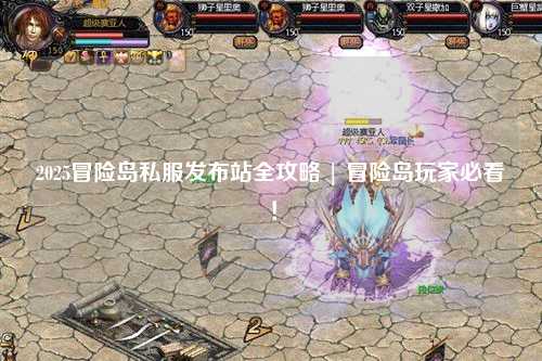 2025冒险岛私服发布站全攻略 | 冒险岛玩家必看！