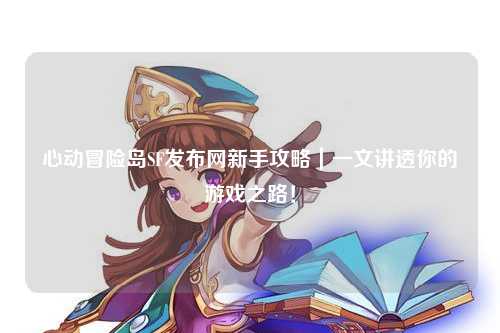 心动冒险岛SF发布网新手攻略|一文讲透你的游戏之路!