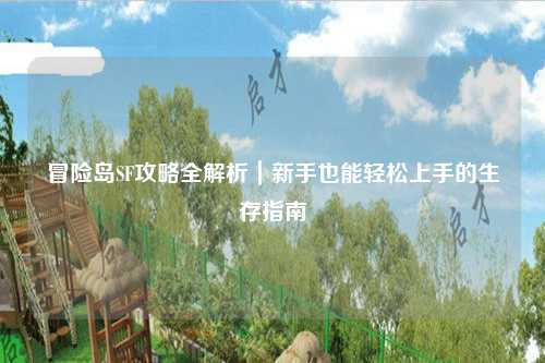 冒险岛SF攻略全解析|新手也能轻松上手的生存指南