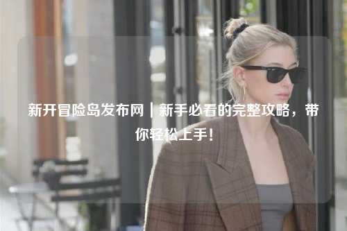 新开冒险岛发布网|新手必看的完整攻略,带你轻松上手!