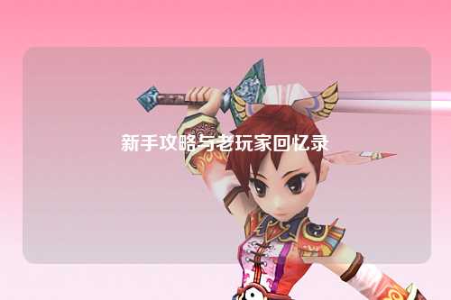 新手攻略与老玩家回忆录