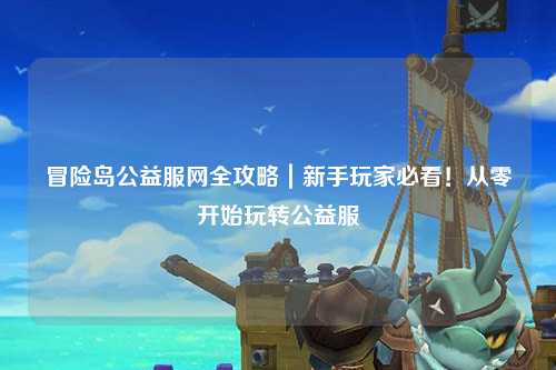 冒险岛公益服网全攻略|新手玩家必看!从零开始玩转公益服