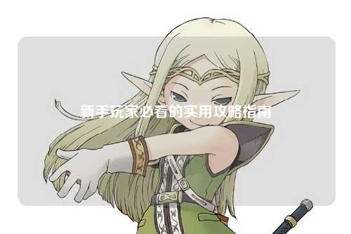 新手玩家必看的实用攻略指南