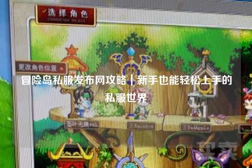 冒险岛私服发布网攻略｜新手也能轻松上手的私服世界