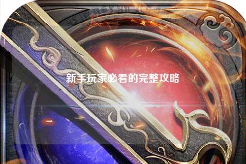 新手玩家必看的完整攻略