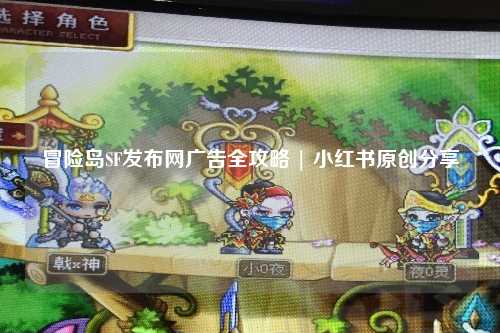 冒险岛SF发布网广告全攻略 | 小红书原创分享