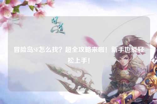 冒险岛SF怎么找?超全攻略来啦!新手也能轻松上手!