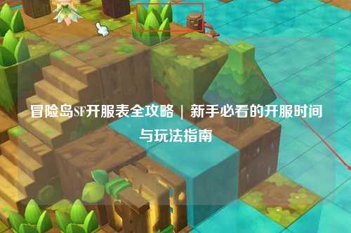 冒险岛SF开服表全攻略 | 新手必看的开服时间与玩法指南