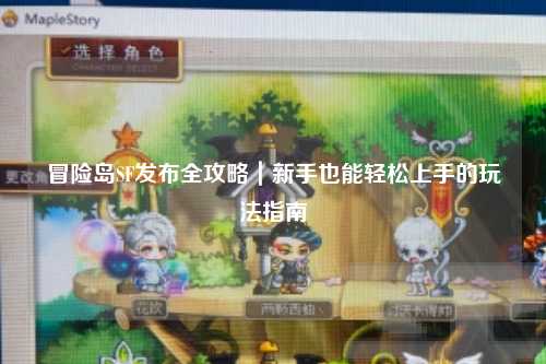 冒险岛SF发布全攻略｜新手也能轻松上手的玩法指南