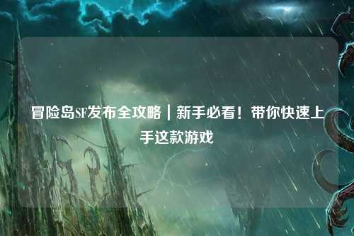冒险岛SF发布全攻略|新手必看!带你快速上手这款游戏