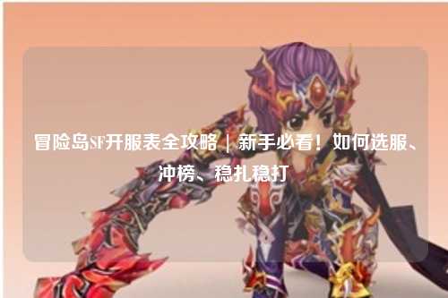 冒险岛SF开服表全攻略 | 新手必看!如何选服、冲榜、稳扎稳打