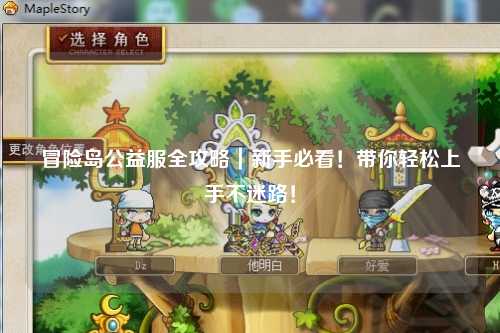 冒险岛公益服全攻略|新手必看!带你轻松上手不迷路!