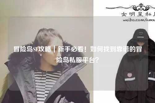 冒险岛SF攻略|新手必看!如何找到靠谱的冒险岛私服平台?