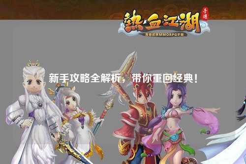新手攻略全解析,带你重回经典!