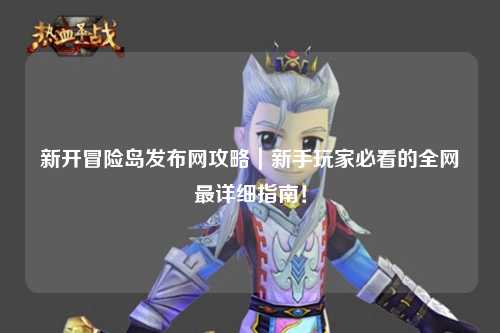 新开冒险岛发布网攻略|新手玩家必看的全网最详细指南!