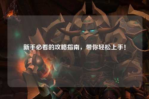 新手必看的攻略指南,带你轻松上手!