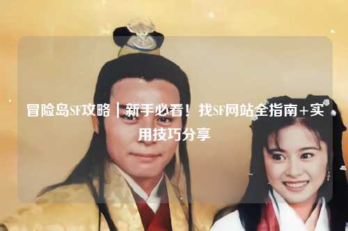 冒险岛SF攻略｜新手必看！找SF网站全指南+实用技巧分享✨