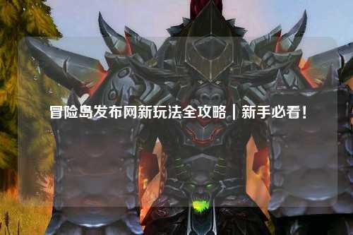 冒险岛发布网新玩法全攻略｜新手必看！