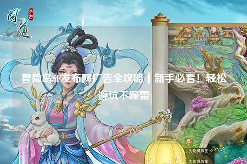 冒险岛SF发布网广告全攻略|新手必看!轻松避坑不踩雷