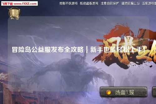 冒险岛公益服发布全攻略|新手也能轻松上手!