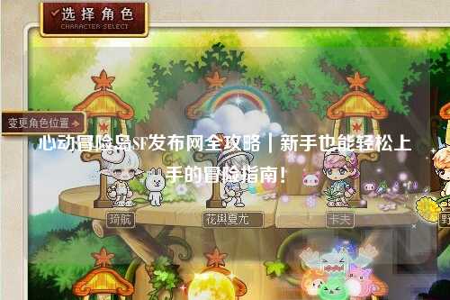 心动冒险岛SF发布网全攻略｜新手也能轻松上手的冒险指南！
