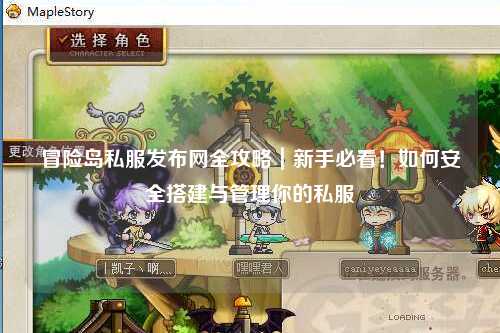 冒险岛私服发布网全攻略｜新手必看！如何安全搭建与管理你的私服