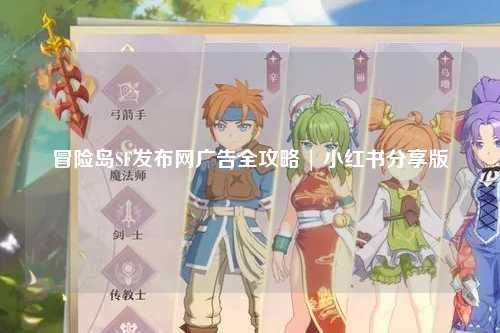 冒险岛SF发布网广告全攻略 | 小红书分享版