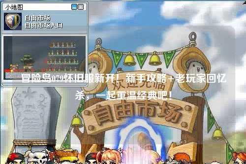 冒险岛079怀旧服新开!新手攻略+老玩家回忆杀,一起重温经典吧!