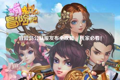 冒险岛公益服发布全攻略 | 玩家必看！