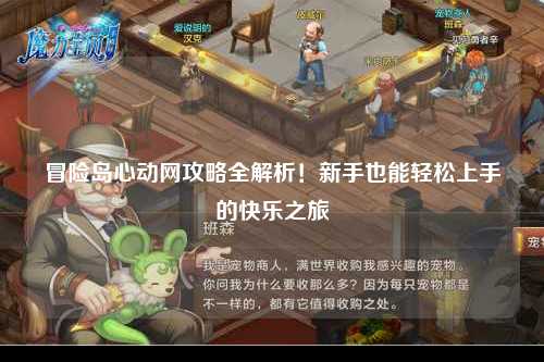 冒险岛心动网攻略全解析!新手也能轻松上手的快乐之旅✨