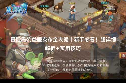 冒险岛公益服发布全攻略｜新手必看！超详细解析+实用技巧