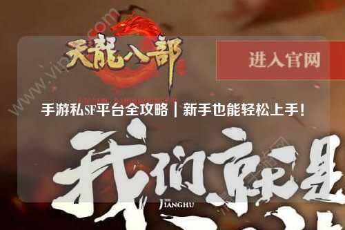 手游私SF平台全攻略|新手也能轻松上手!